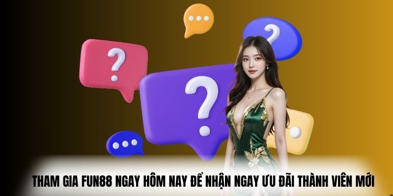 Tham gia Fun88 ngay hôm nay để nhận ngay ưu đãi thành viên mới