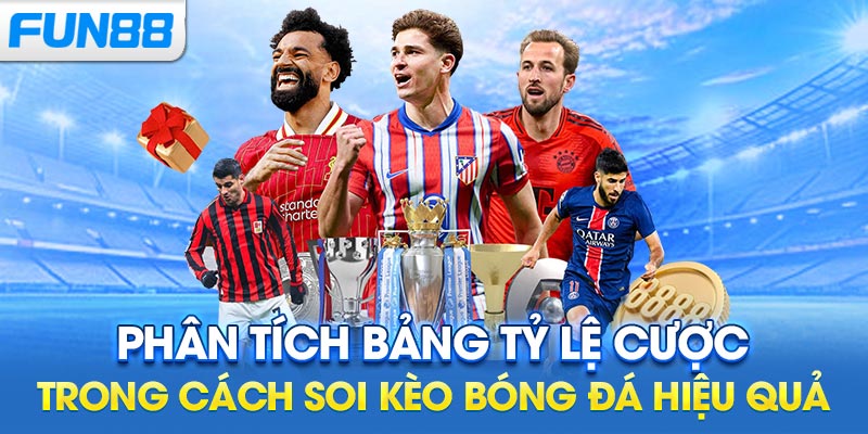 Phân tích bảng tỷ lệ cược trong cách soi kèo bóng đá hiệu quả