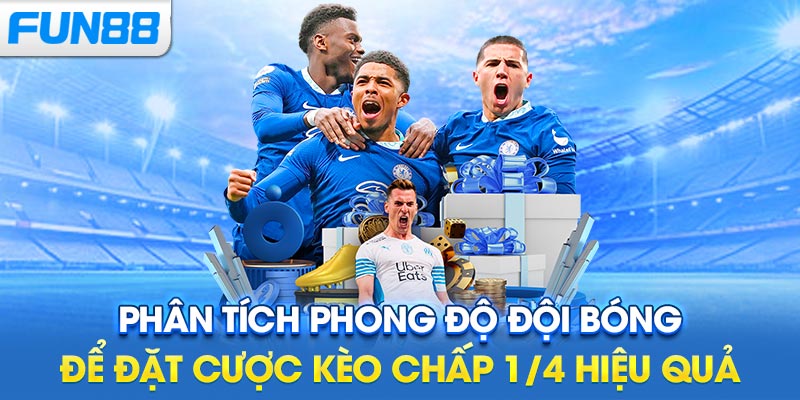 Phân tích phong độ đội bóng để đặt cược kèo chấp 1/4 hiệu quả