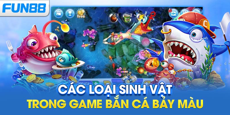 Các loại sinh vật trong game bắn cá bảy màu
